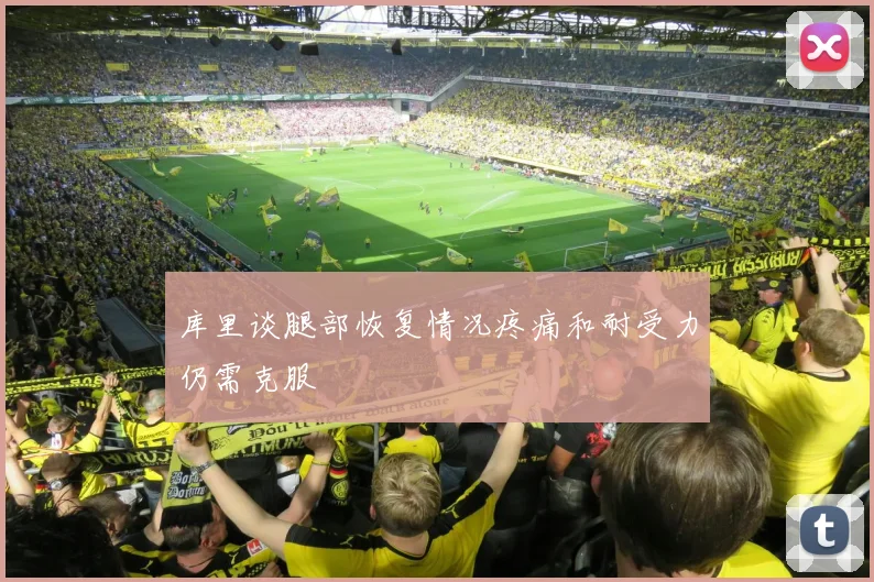 库里谈腿部恢复情况疼痛和耐受力仍需克服