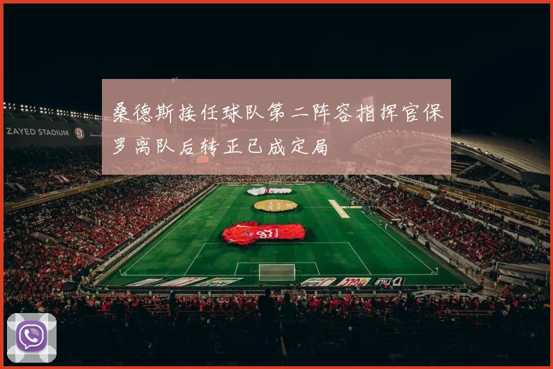 桑德斯接任球队第二阵容指挥官保罗离队后转正已成定局