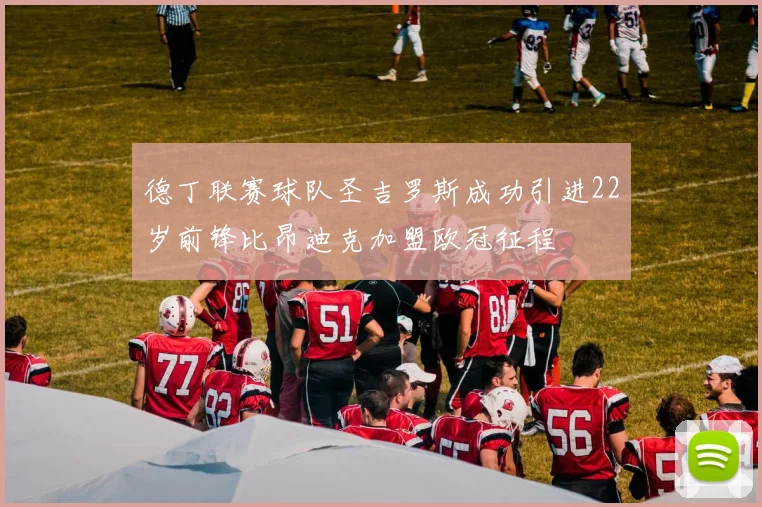 德丁联赛球队圣吉罗斯成功引进22岁前锋比昂迪克加盟欧冠征程